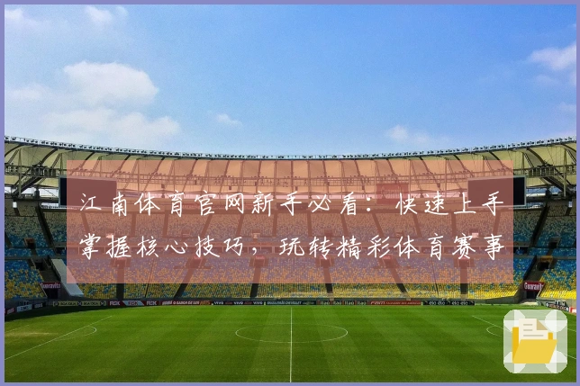 江南体育官网新手必看：快速上手掌握核心技巧，玩转精彩体育赛事入门指南